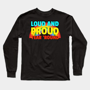 Loud And Proud Year Round Gay Pride Long Sleeve T-Shirt